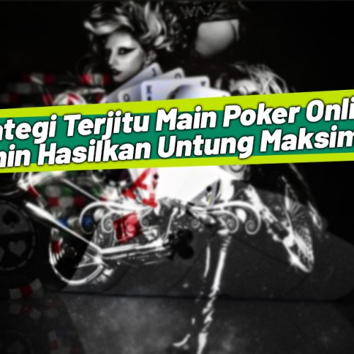 Strategi Terjitu Main Poker Online, Jamin Hasilkan Untung Maksimal!