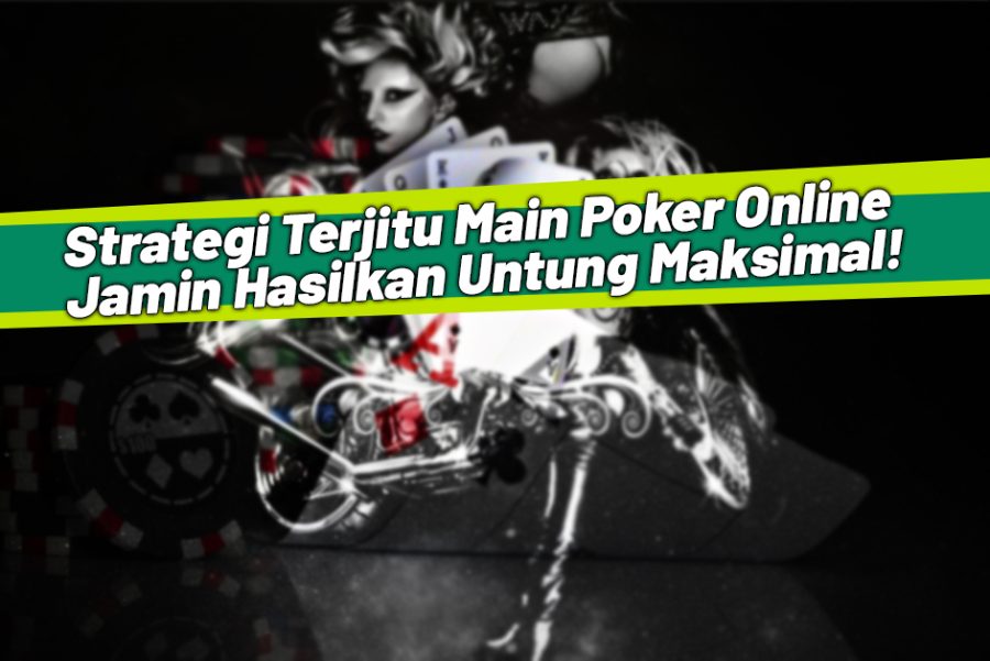 Strategi Terjitu Main Poker Online, Jamin Hasilkan Untung Maksimal!